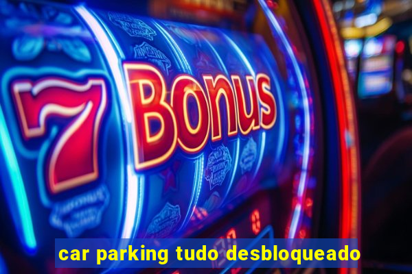 car parking tudo desbloqueado