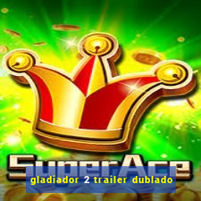 gladiador 2 trailer dublado