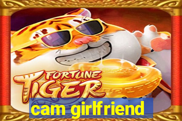 cam girlfriend