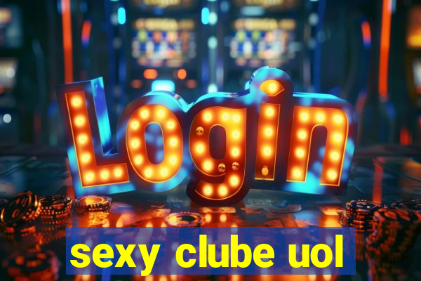 sexy clube uol