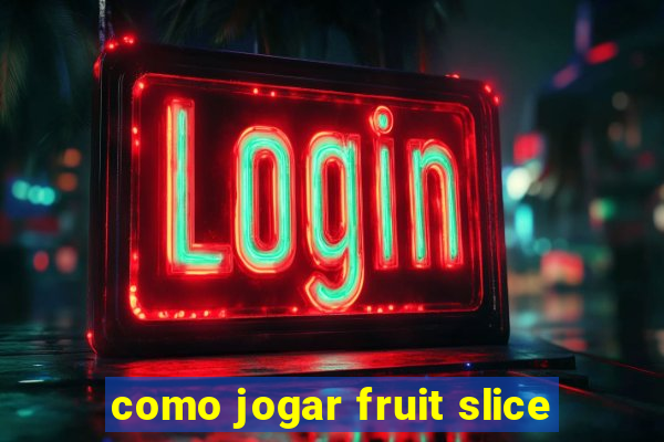 como jogar fruit slice