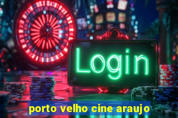 porto velho cine araujo