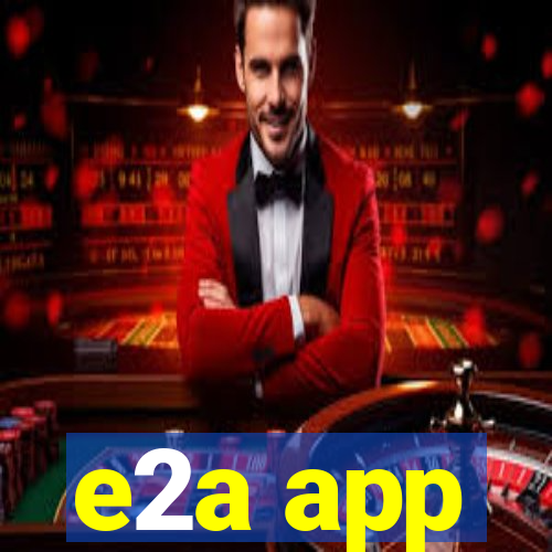 e2a app