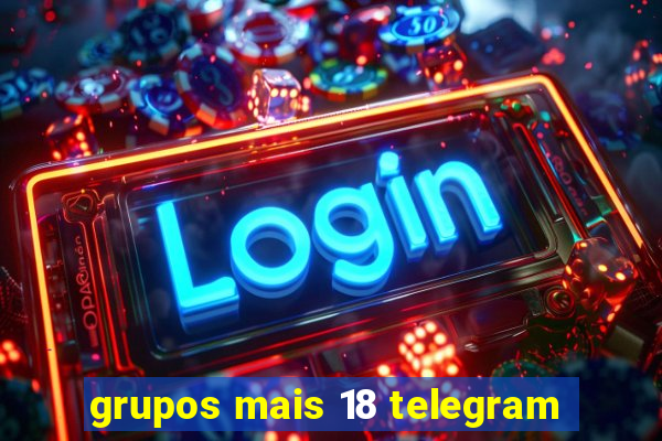 grupos mais 18 telegram