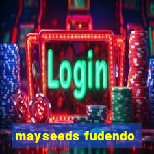 mayseeds fudendo