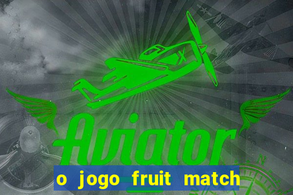 o jogo fruit match paga mesmo