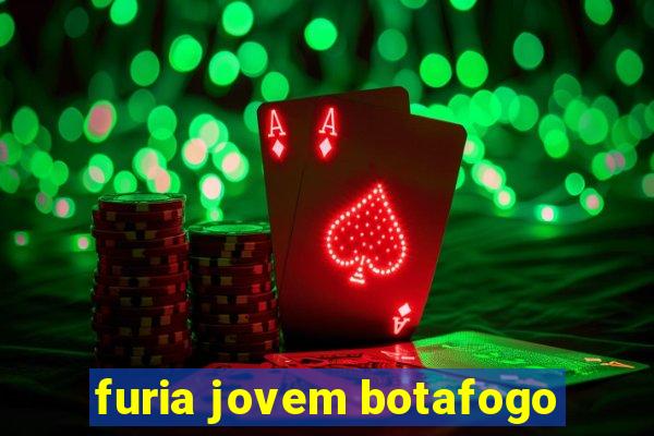 furia jovem botafogo