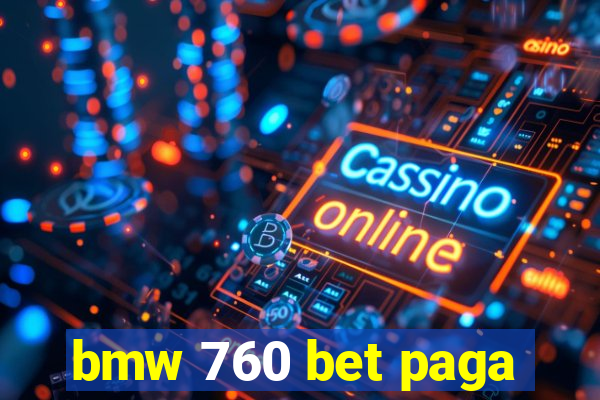 bmw 760 bet paga