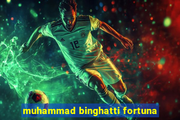 muhammad binghatti fortuna