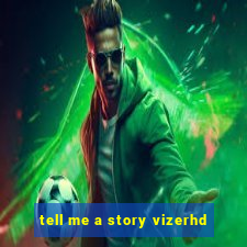 tell me a story vizerhd