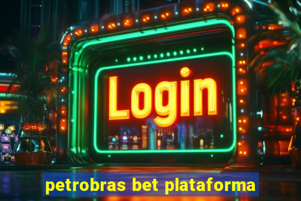 petrobras bet plataforma