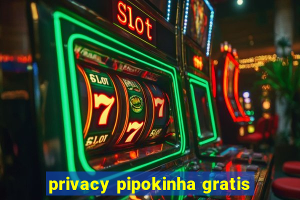 privacy pipokinha gratis