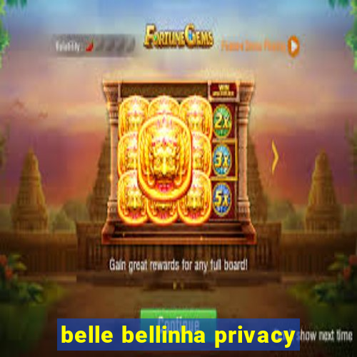 belle bellinha privacy