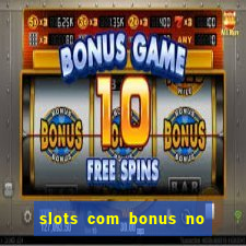 slots com bonus no cadastro e saque free