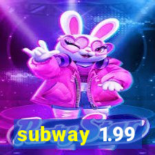 subway 1.99