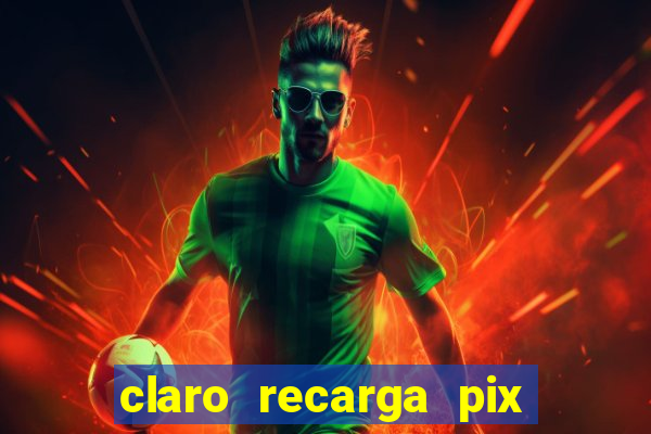 claro recarga pix $10 reais