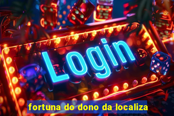 fortuna do dono da localiza