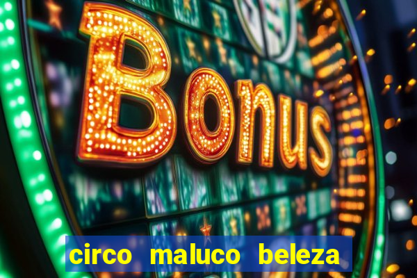 circo maluco beleza recife circo maluco