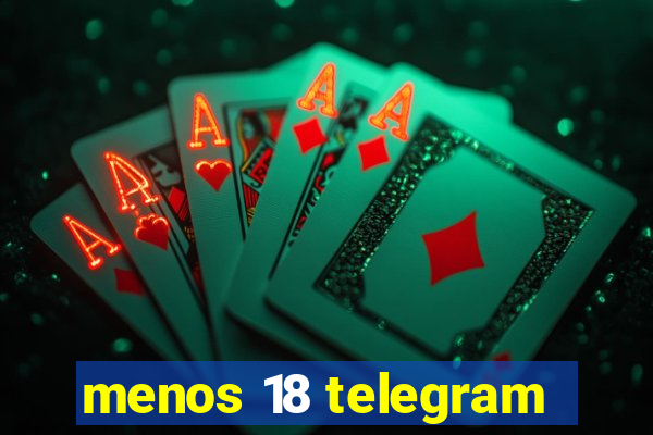 menos 18 telegram