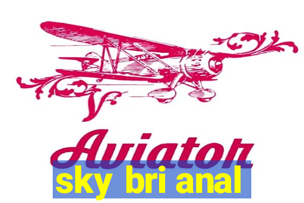 sky bri anal