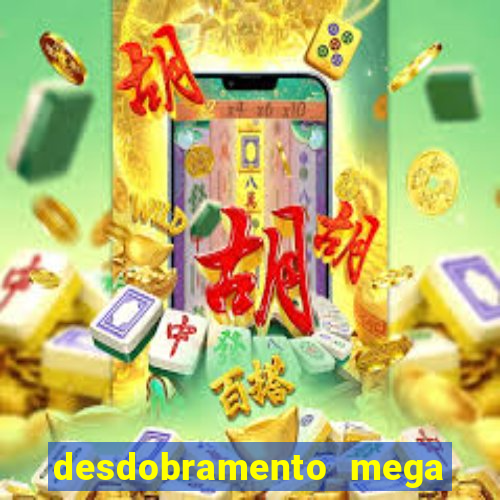 desdobramento mega sena 18 dezenas