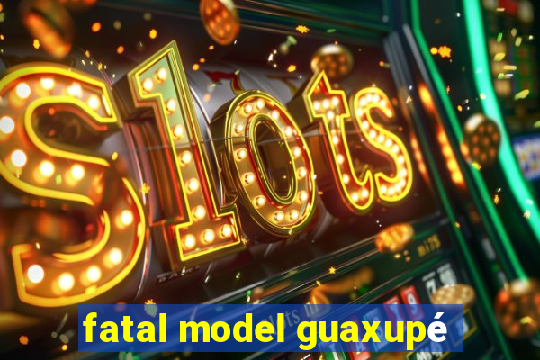 fatal model guaxupé