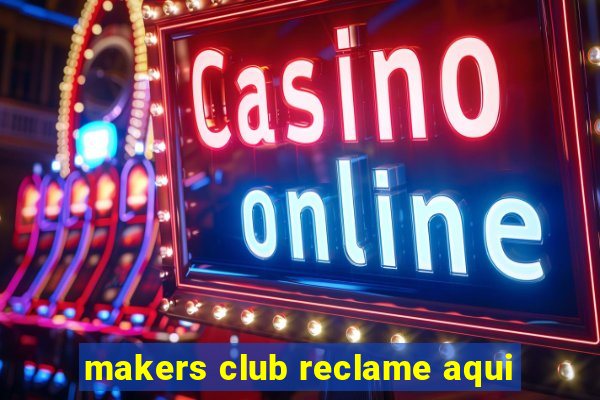 makers club reclame aqui