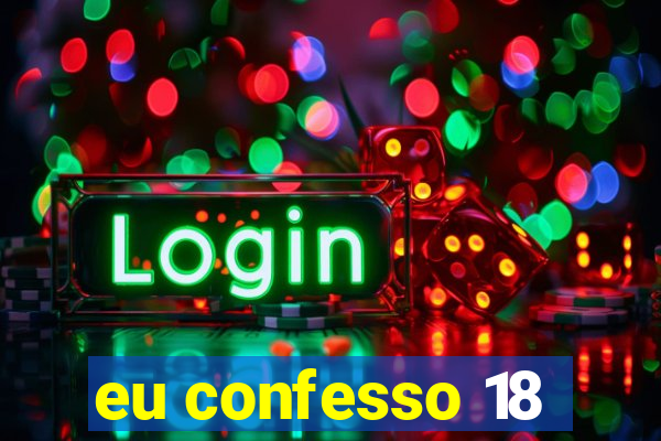 eu confesso 18