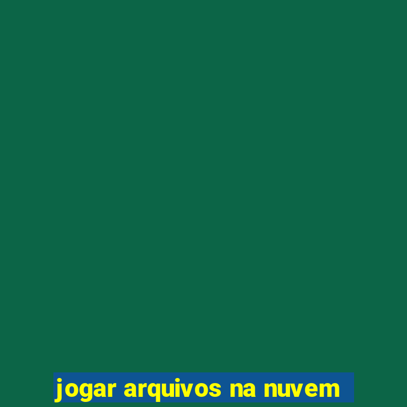 jogar arquivos na nuvem