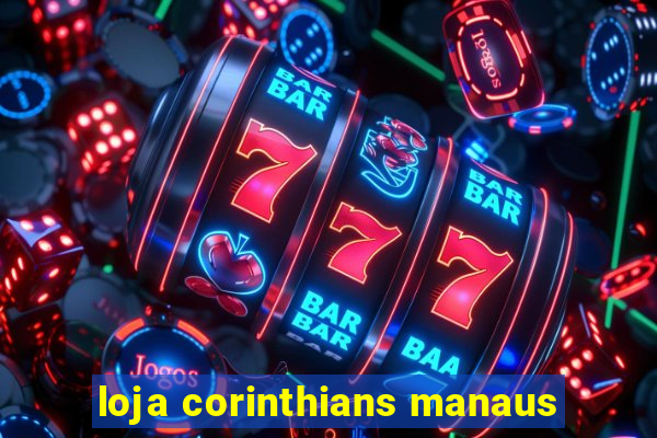 loja corinthians manaus