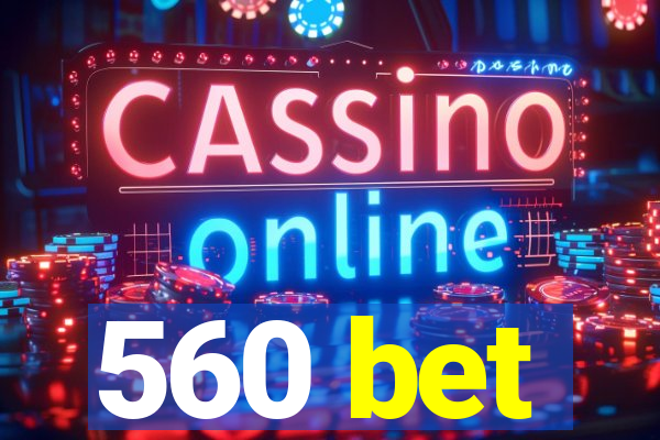 560 bet