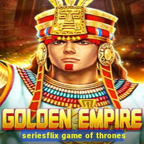 seriesflix game of thrones