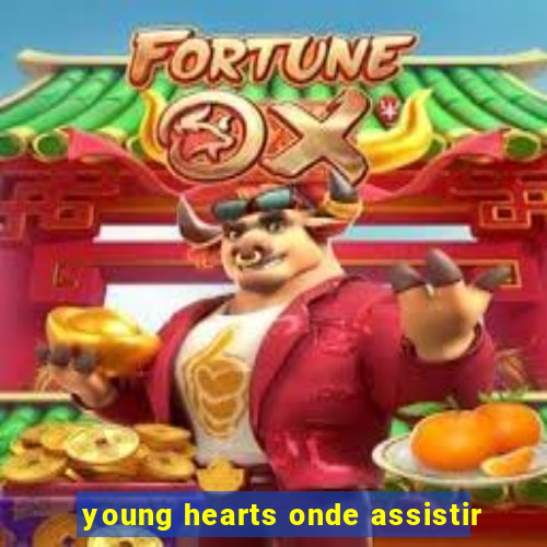 young hearts onde assistir