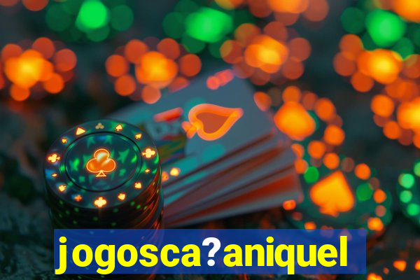 jogosca?aniquel