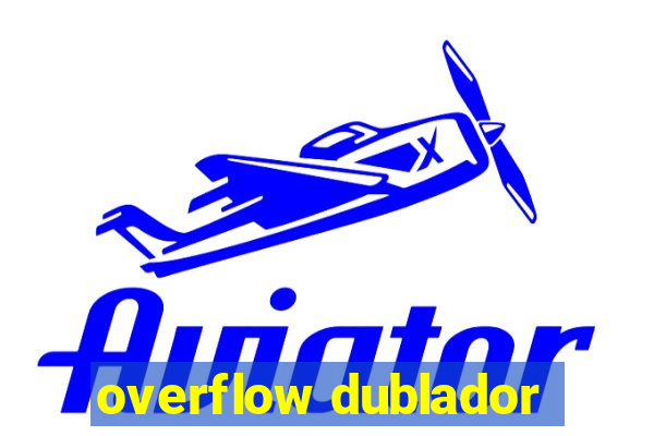 overflow dublador