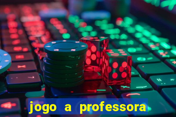 jogo a professora escola legal