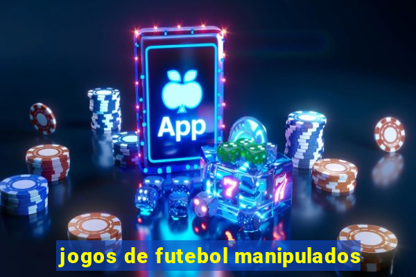 jogos de futebol manipulados