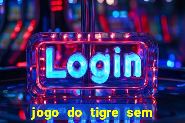 jogo do tigre sem deposito minimo