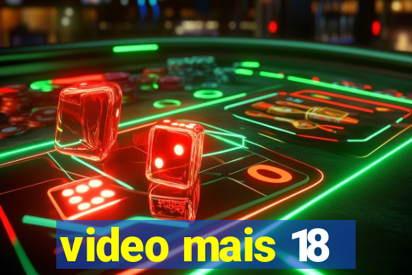 video mais 18