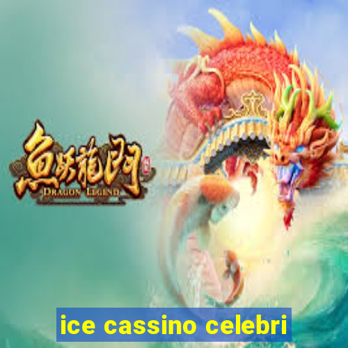 ice cassino celebri