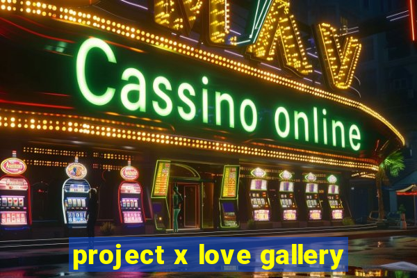 project x love gallery