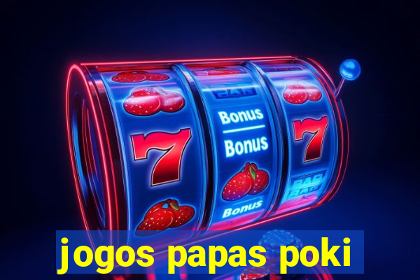 jogos papas poki