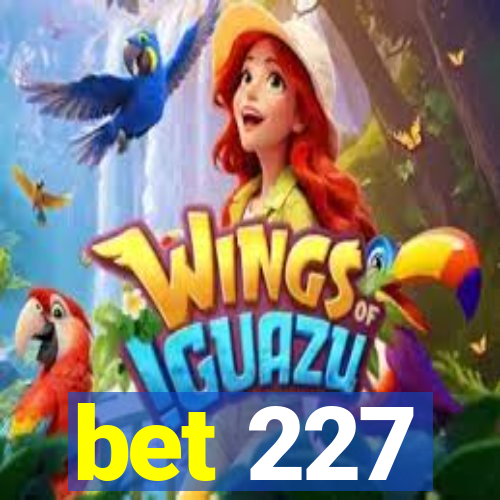 bet 227