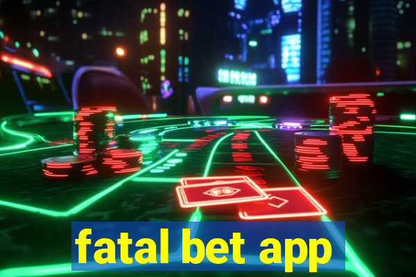 fatal bet app