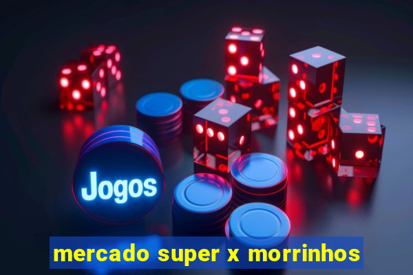 mercado super x morrinhos