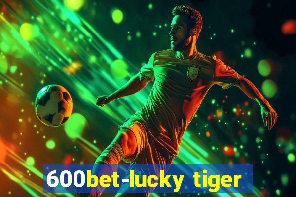 600bet-lucky tiger