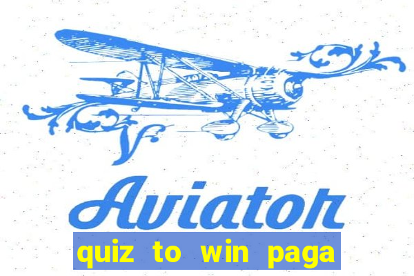 quiz to win paga mesmo quiz money paga mesmo