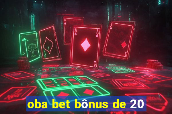 oba bet bônus de 20