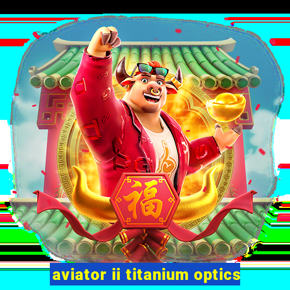 aviator ii titanium optics