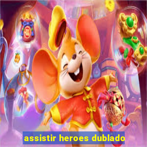 assistir heroes dublado